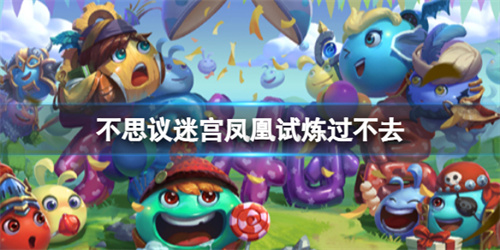 不思议迷宫凤凰试炼过不去怎么办