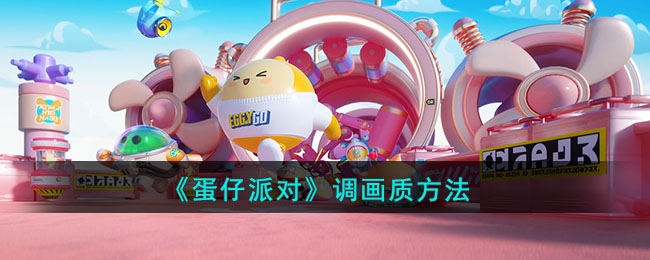 蛋仔派对怎么调画质 蛋仔派对调画质方法