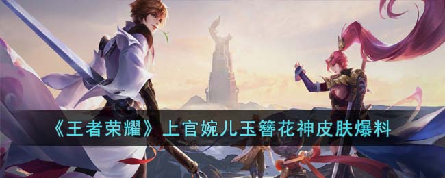 王者荣耀上官婉儿玉簪花神皮肤爆料