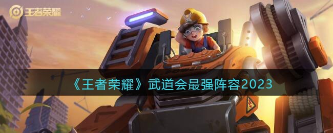 王者荣耀武道会最强阵容2023