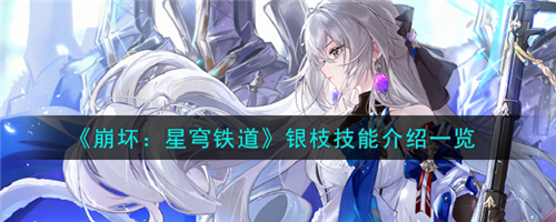 崩坏星穹铁道银枝技能是什么 崩坏星穹铁道银枝技能介绍一览