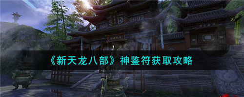 新天龙八部神鉴符如何获取 新天龙八部神鉴符获取攻略