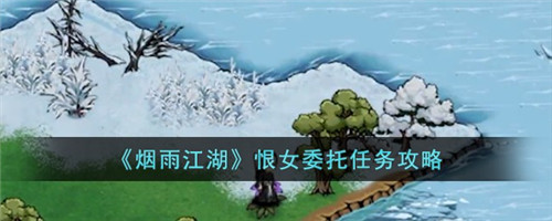 烟雨江湖恨女委托任务怎么完成 烟雨江湖恨女委托任务攻略
