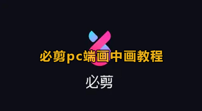 必剪pc端画中画教程
