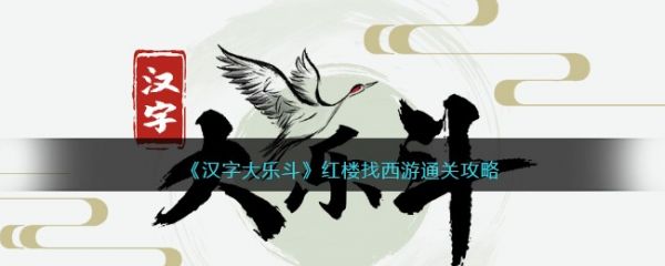 汉字大乐斗红楼找西游怎么过 汉字大乐斗红楼找西游通关攻略