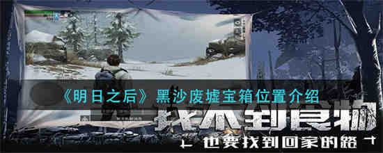 明日之后黑沙废墟宝箱位置在哪  明日之后黑沙废墟宝箱位置介绍