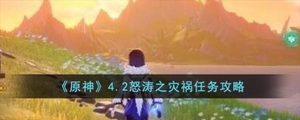 原神4.2版本中怒涛之灾祸任务怎么完成 具体一览