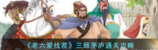 老六爱找茬三顾茅庐怎么通关