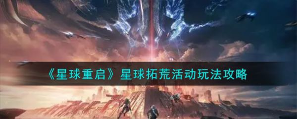 星球重启星球拓荒怎么玩 星球重启星球拓荒活动玩法攻略