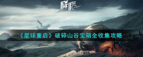 星球重启破碎山谷宝箱怎么收集 星球重启破碎山谷宝箱全收集攻略