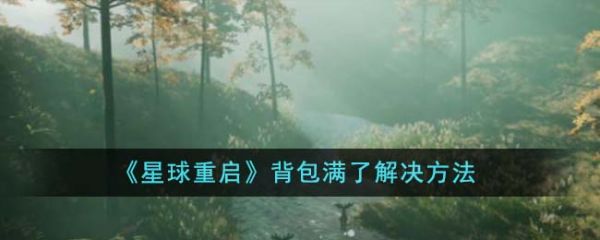 星球重启背包满了怎么办 星球重启背包满了解决方法