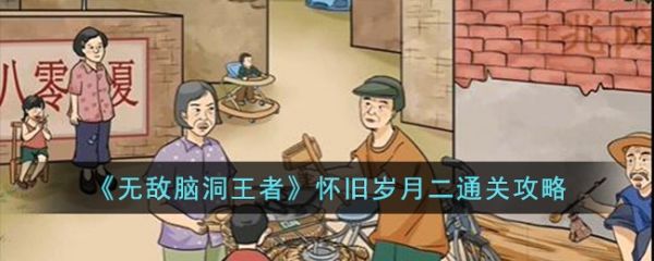 无敌脑洞王者怀旧岁月二怎么过 无敌脑洞王者怀旧岁月二通关攻略