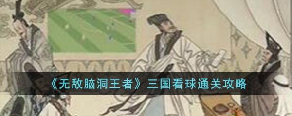 无敌脑洞王者三国看球怎么过 无敌脑洞王者三国看球通关攻略