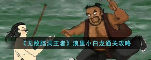 无敌脑洞王者浪里小白龙怎么过 无敌脑洞王者浪里小白龙通关攻略