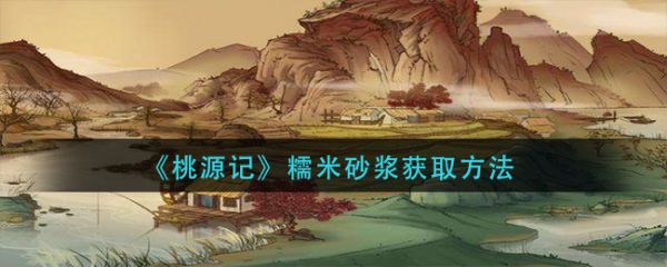 桃源记糯米砂浆怎么获得 桃源记糯米砂浆获取方法