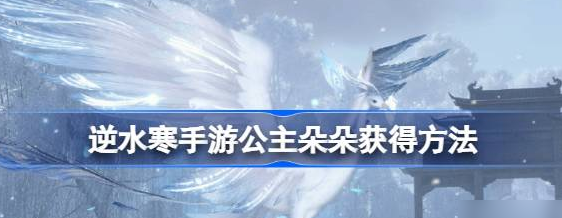 逆水寒手游公主朵朵怎么获取 公主朵朵获取方法