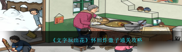 文字玩出花怀旧炸馓子怎么通关 文字玩出花怀旧炸馓子通关攻略-