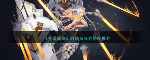 交错战线阿瑞斯阵容搭配推荐