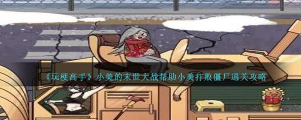 玩梗高手小美的末世大战帮助小美打败僵尸怎么通关