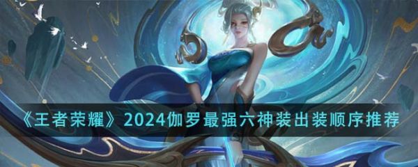 王者荣耀2024伽罗*强六神装出装顺序是什么
