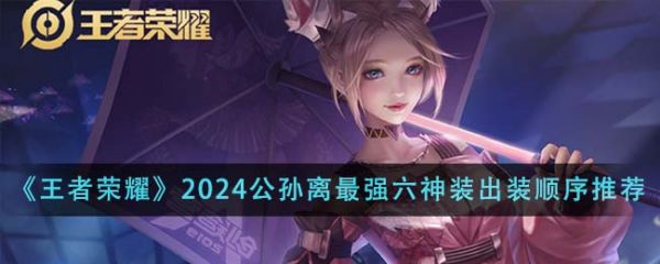 王者荣耀2024公孙离*强六神装出装顺序是什么