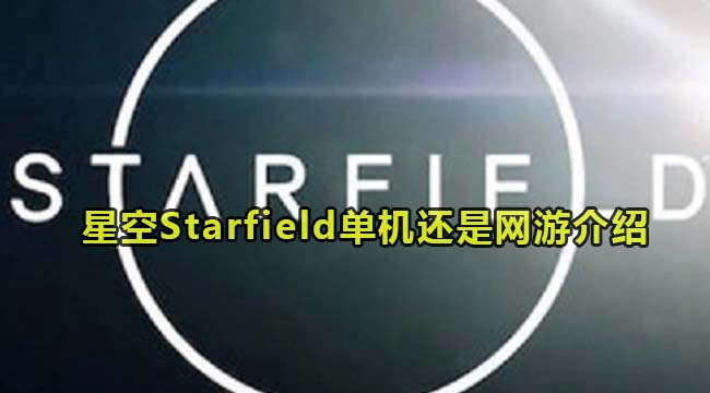 星空Starfield单机还是网游介绍