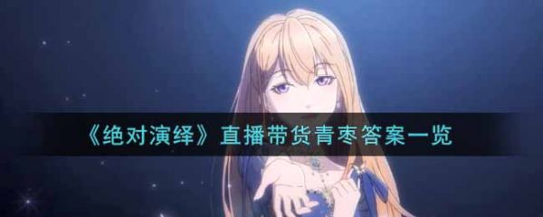 绝对演绎田野守望者青枣 绝对演绎直播带货青枣答案一览