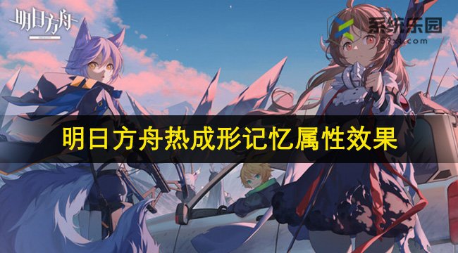 明日方舟热成形记忆属性效果