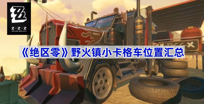 绝区零野火镇小卡格车位置汇总