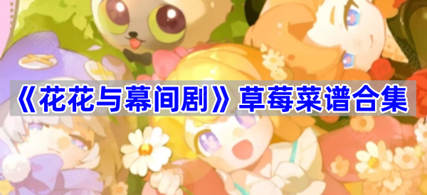 花花与幕间剧草莓菜谱合集