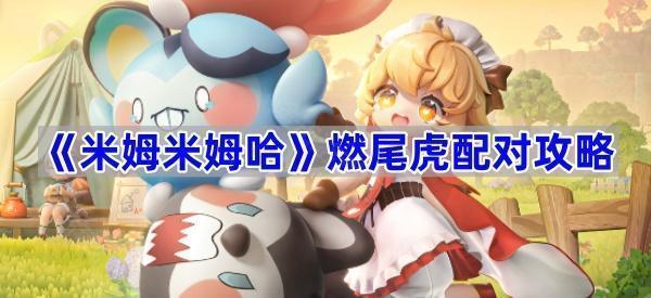 米姆米姆哈燃尾虎配对攻略
