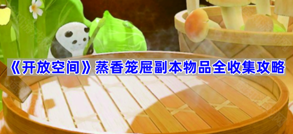 开放空间蒸香笼屉副本物品全收集攻略