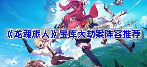 龙魂旅人宝库大劫案阵容推荐