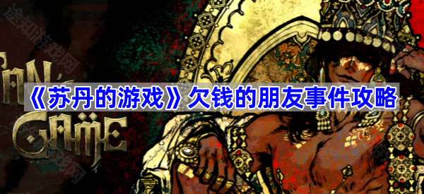 苏丹的游戏欠钱的朋友事件攻略