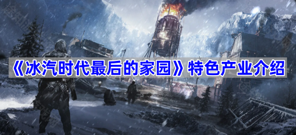 冰汽时代最后的家园特色产业介绍