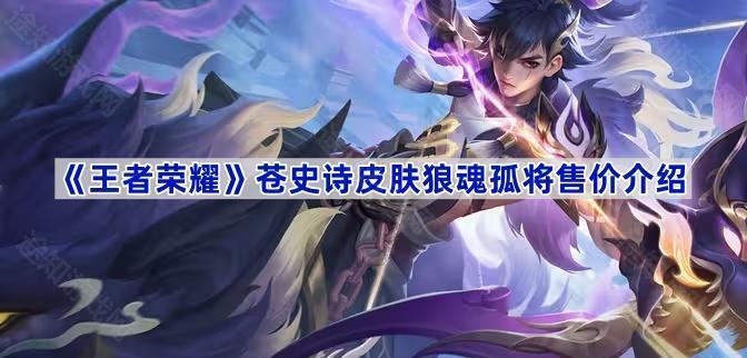 王者荣耀苍史诗皮肤狼魂孤将售价介绍