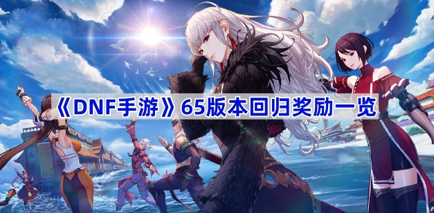 DNF手游65版本回归奖励一览