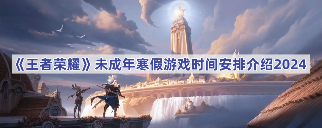 王者荣耀未成年寒假游戏时间安排介绍2024