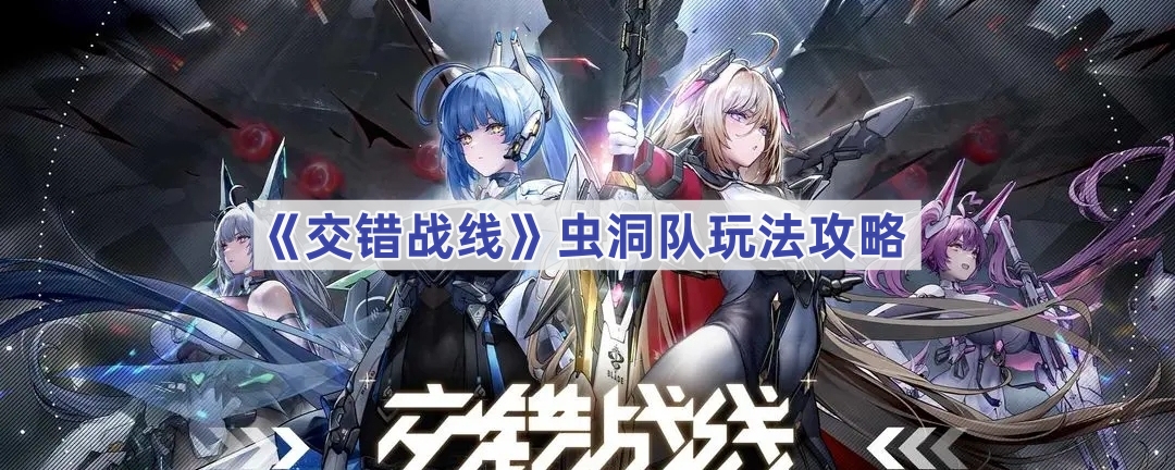 交错战线虫洞队玩法攻略