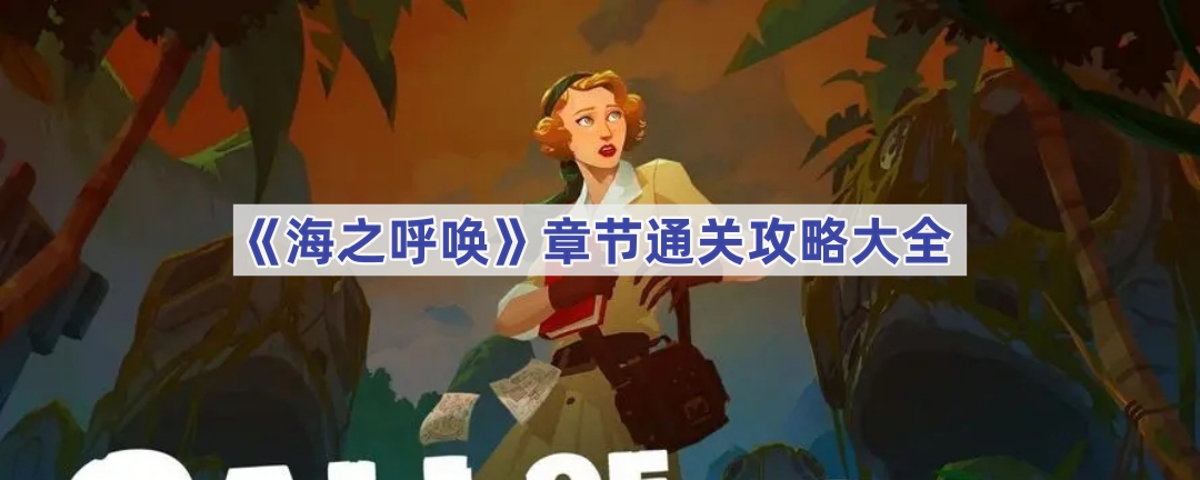 海之呼唤章节通关攻略大全