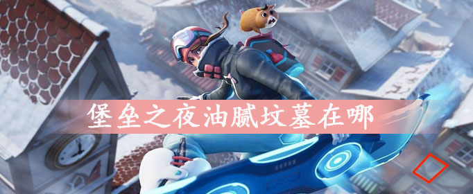 堡垒之夜油腻坟墓在哪